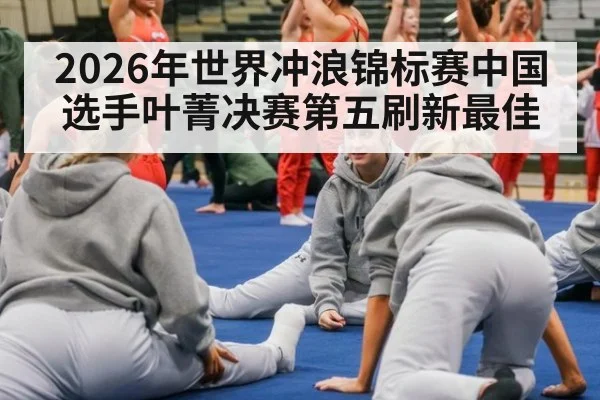 2026年世界冲浪锦标赛中国选手叶菁决赛第五刷新最佳