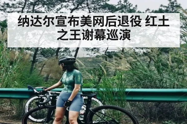 纳达尔宣布美网后退役 红土之王谢幕巡演